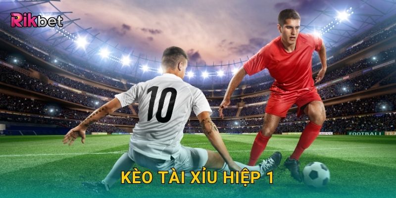 Kèo tài xỉu hiệp 1 – Cơ hội dự đoán chính xác cùng Rikbet 22 Kèo tài xỉu hiệp 1 – Cơ hội dự đoán chính xác cùng Rikbet