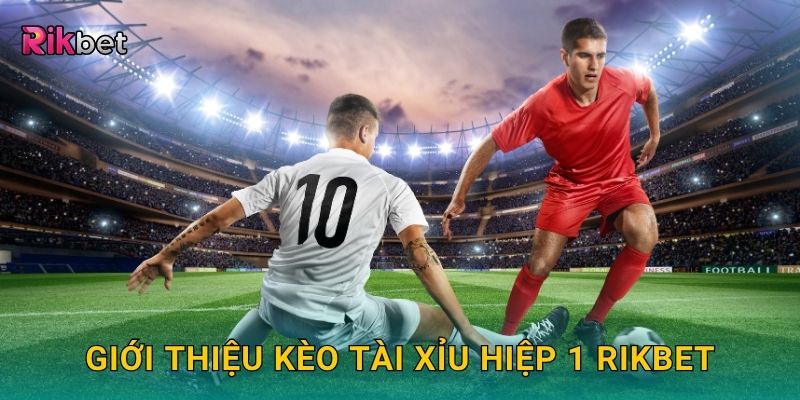 Kèo tài xỉu hiệp 1 – Cơ hội dự đoán chính xác cùng Rikbet 2 Giới thiệu kèo tài xỉu hiệp 1 Rikbet